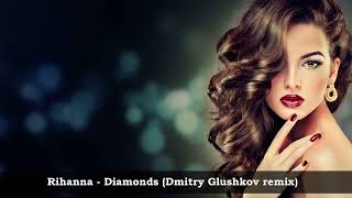 Rihanna  - Diamonds - Dmitry Glushkov Remix
