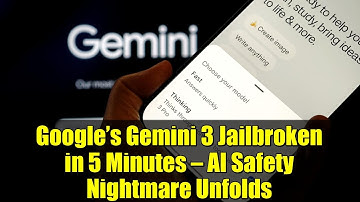 Google’s Gemini 3 Jailbroken in 5 Minutes — AI Safety Nightmare Unfolds