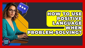 How To Use Positive Language When Problem-Solving? - Customer Support Coach
