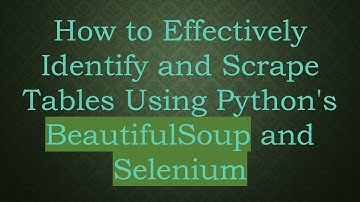 How to Effectively Identify and Scrape Tables Using Python