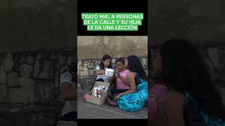 Trato M4L A Personas De La Calle Y Su Hija Le Da Una Lección #Viral #Reflexion #Lecciondevida