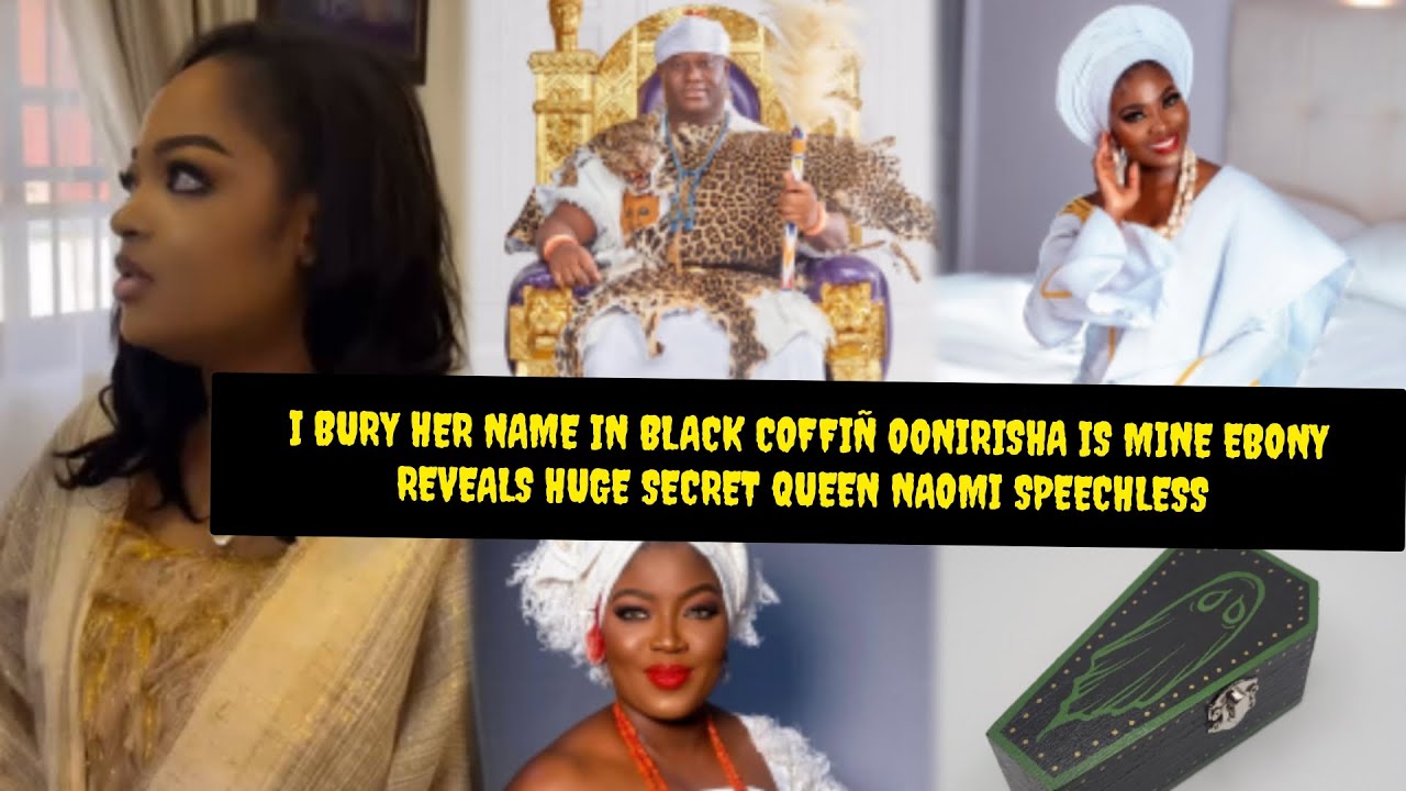 I BURÝ HER NAME IN A BLACK COFFIÑ EBONY REVEAL SHOCKING HUGE SECRET QUEEN NAOMI SPEECHLESS