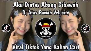 DJ ATAS BAWAH ATAS BAWAH VELOCITY • AKU DI ATAS ABANG DI BAWAH  VIRAL TIKTOK TERBARU 2026