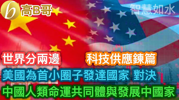 世界分兩邊 美國為首小圈子發達國家 對決 中國人類命運共同體與發展中國家 科技供應鍊篇［智慧如水 – 高B哥 GBG ］ 20230517 - 天天要聞