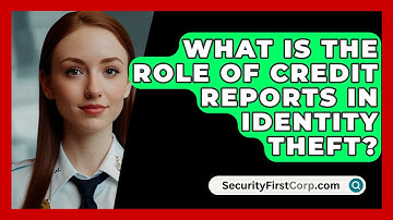 What Is The Role Of Credit Reports In Identity Theft? - SecurityFirstCorp.com