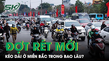 Không Khí Lạnh Tăng Cường, Đợt Rét Mới Ở Miền Bắc Kéo Dài Trong Bao Lâu? | SKĐS
