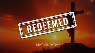 You Are   Redeemed  Marvin Wray   June 14, 2025