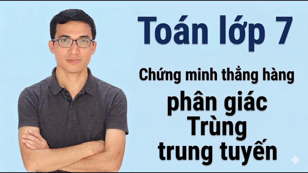 Toán lớp 7 - Tam giác bằng nhau - Chứng minh thẳng hàng