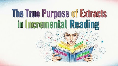 The True Purpose Of Extracts in Incremental Reading