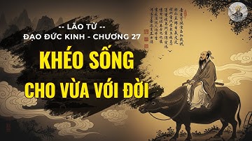 Bí Quyết Dùng Người - Đổi đời Của Lão Tử mà bạn nên biết? Đạo Đức Kinh - Triết Lý Cổ Nhân