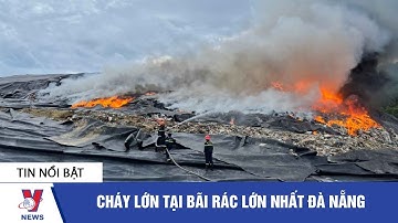 Cháy lớn tại bãi rác lớn nhất Đà Nẵng - VNEWS