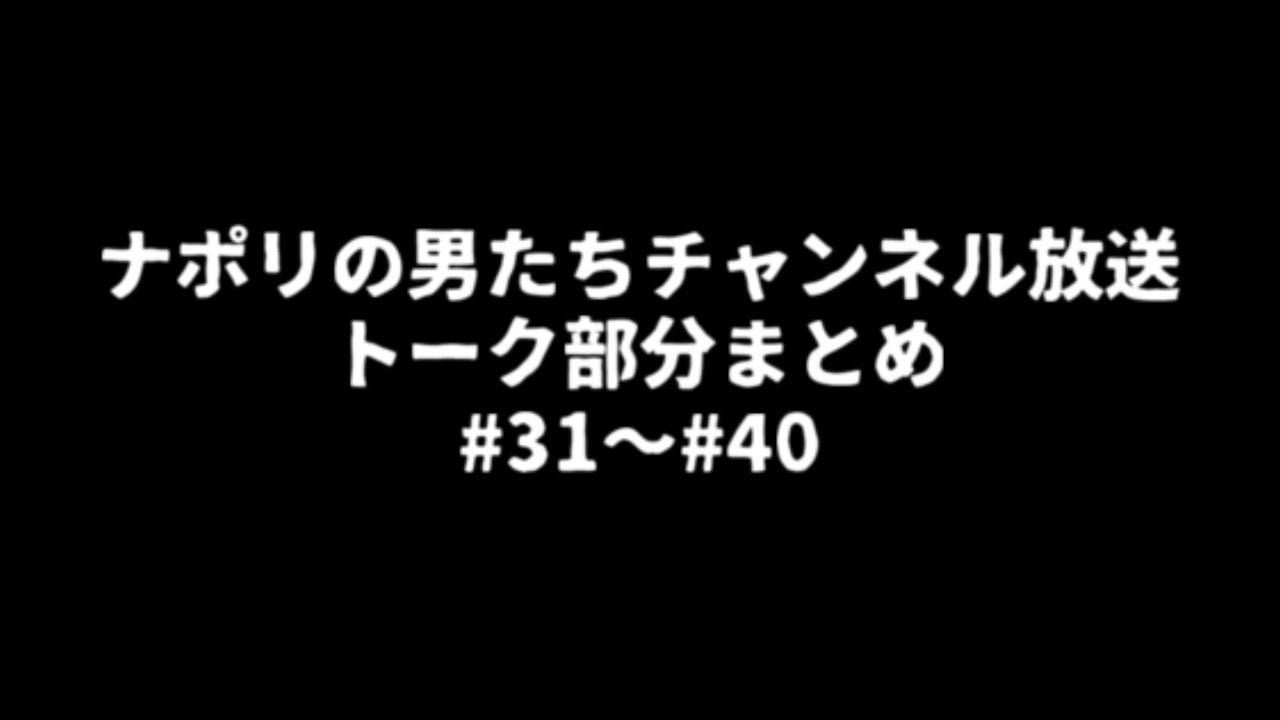 ナポリの男たちチャンネル放送 トーク集 31 40 Youtube