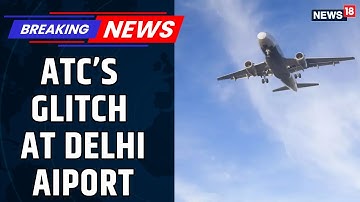 Over 60 Flights Delayed as ATC Software Issue Disrupts Delhi Airport Operations | News18