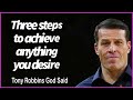 Tony Robbins God said   -----Three steps to achieve anything you desire.