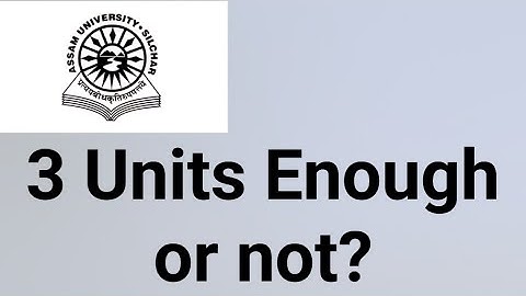 Assam University Silchar|| 3 Units Enough or not??