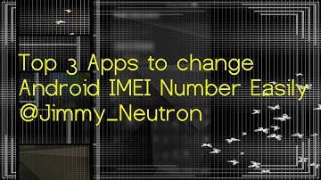 Top 3 Apps to change Android IMEI Number Easily @Jimmy_Neutron