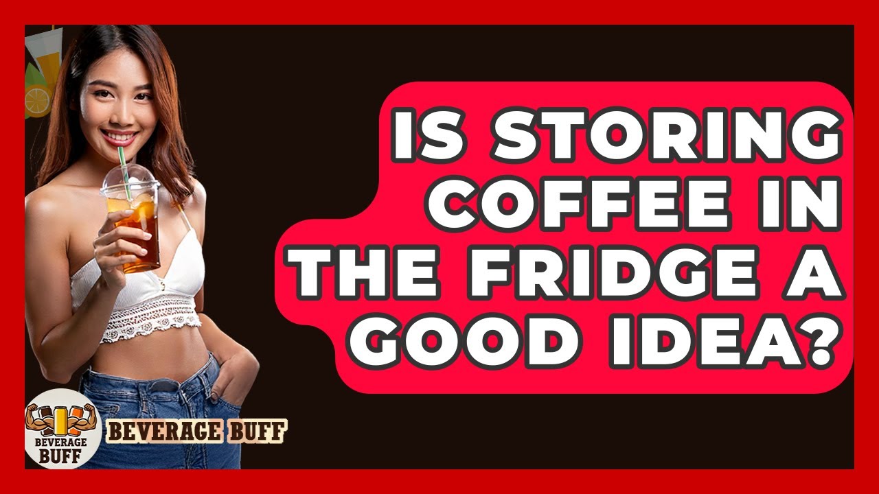 Is Storing Coffee In The Fridge A Good Idea? - Beverage Buff