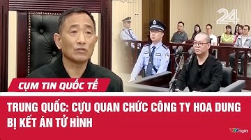 Trung Quốc: Cựu quan chức công ty Hoa Dung bị kết án tử hình | Cụm tin quốc tế | VTV24