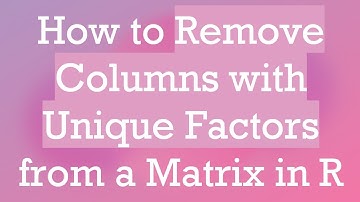 How to Remove Columns with Unique Factors from a Matrix in R