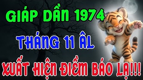 XUẤT HIỆN ĐIỀM BÁO LẠ !!! Tuổi Giáp Dần 1974 Tháng 11 Âm Lịch Không ai giải thích nổi vì sao!
