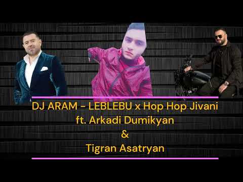 Dj Aram - Leblebu X Hop Hop Jivani Ft. Arkadi Dumikyan x Tigran Asatryan New 2024