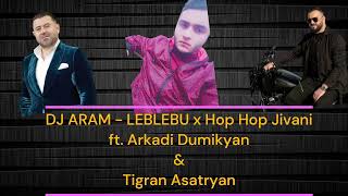 DJ ARAM - LEBLEBU x Hop Hop Jivani ft. Arkadi Dumikyan & Tigran Asatryan NEW 2024 🎶