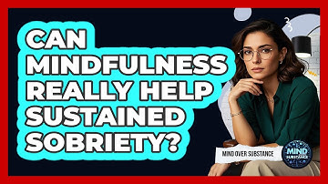Can Mindfulness Really Help Sustained Sobriety? - Mind Over Substance