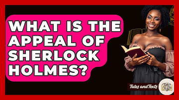 What Is The Appeal Of Sherlock Holmes? - Tales And Texts