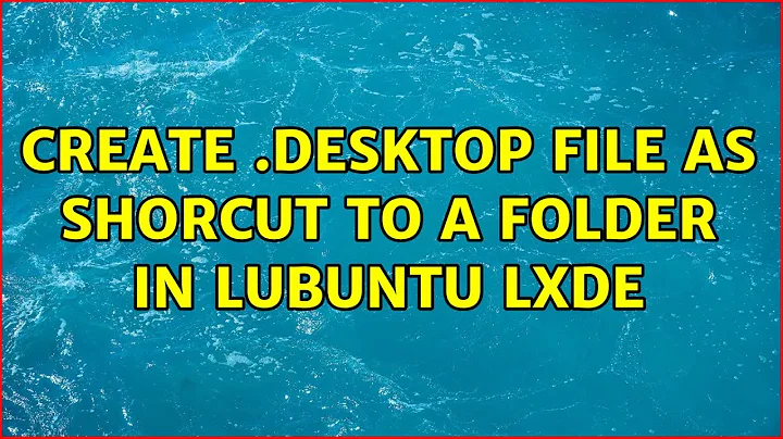 Ubuntu: Create .desktop file as shorcut to a folder in Lubuntu LXDE (2 Solutions!!)