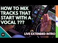 HOW TO MIX TRACKS THAT START WITH A VOCAL | Create Extended Intro Edits Live | EASY Pro DJ Tutorial