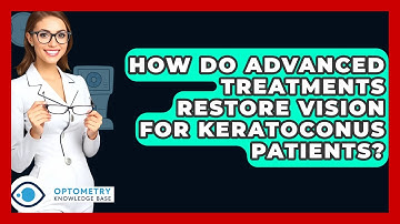 How Do Advanced Treatments Restore Vision For Keratoconus Patients? - Optometry Knowledge Base