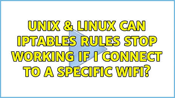 Unix & Linux: Can iptables rules stop working if i connect to a specific WiFi? (2 Solutions!!)