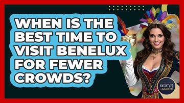 When Is The Best Time To Visit Benelux For Fewer Crowds? - Exploring The Benelux