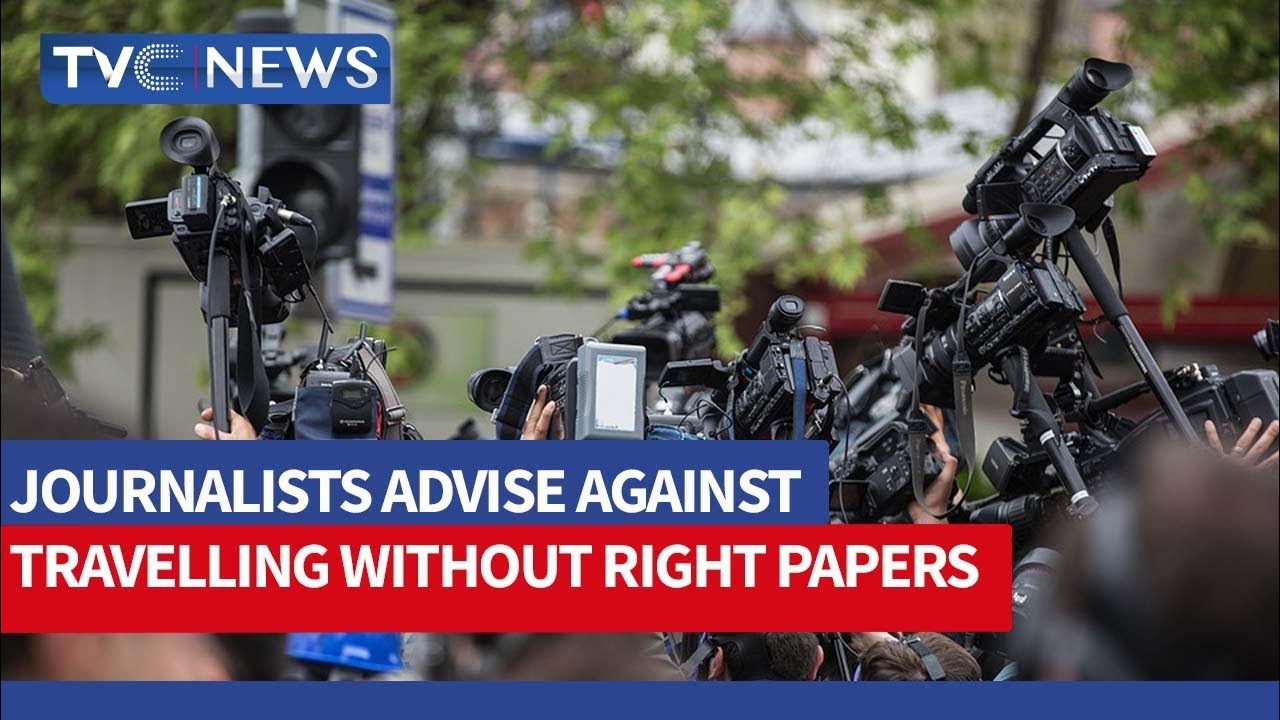 Journalists Advise Against Travelling Without Right Papers