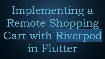 Implementing a Remote Shopping Cart with Riverpod in Flutter