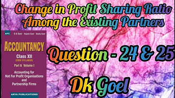 Change in Profit Sharing Ratio Among the Existing Partners || Question-24 & 25 || Class-12 | DK Goel