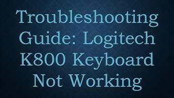 Troubleshooting Guide: Logitech K800 Keyboard Not Working