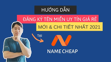 Hướng dẫn đăng ký tên miền uy tín, giá rẻ tại NAMECHEAP chi tiết mới nhất 2021