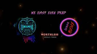 We Exist Even Dead - Worthless (Vocal_Track)