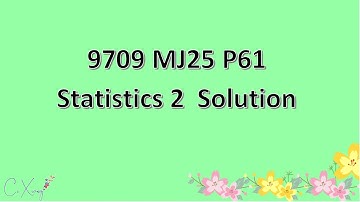 9709/61/M/J/25 CAIE A-level Statistics 2 Solution