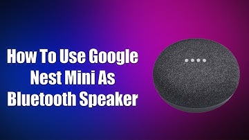How To Use Google Nest Mini As Bluetooth Speaker