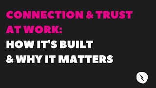 Webinar: Connection & Trust At Work - How It's Built & Why It Matters