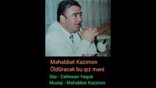 Məhəbbət Kazımov - Öldürəcək bu qız məni Resimi