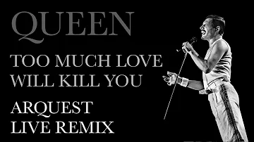 Queen | Too Much Love Will Kill You | Arquest Live Remix