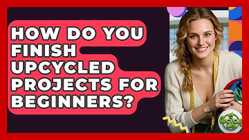 How Do You Finish Upcycled Projects For Beginners? - The Upcycle Lab