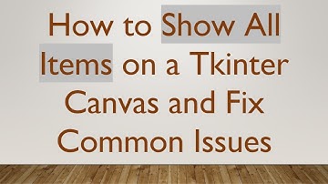 How to Show All Items on a Tkinter Canvas and Fix Common Issues