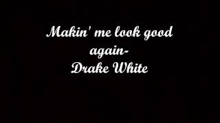 Makin' Me Look Good Again (lyrics) - Drake White chords