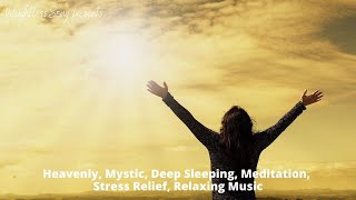 Heavenly, Mystic, Deep Sleep, Meditation, Stress Relief, Relaxing Music