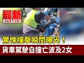 驚悚撞擊瞬間曝光！ 貨車駕駛自撞亡波及2女【最新快訊】