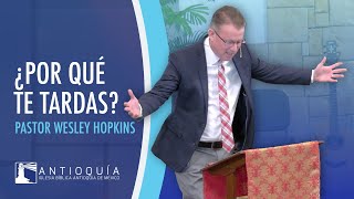 ¿Por Qué Te Tardas? - Pastor Wesley Hopkins